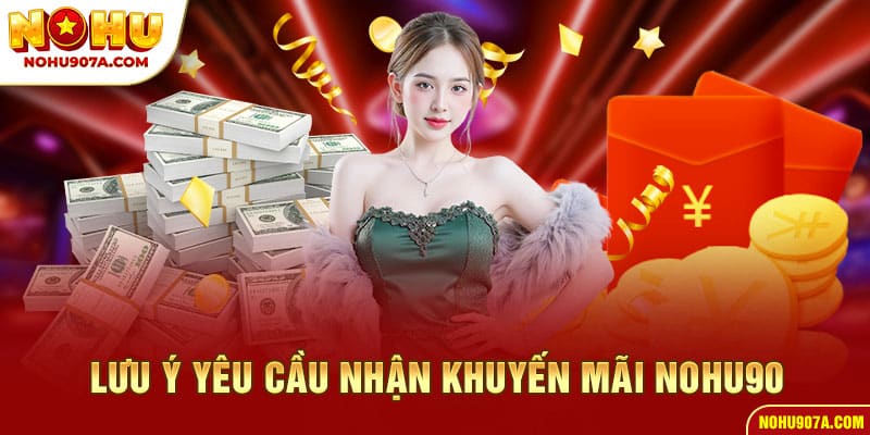 Khuyến Mãi Nohu90 8 Lưu ý yêu cầu nhận khuyến mãi Nohu90