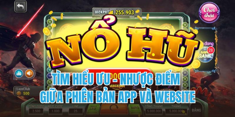 Tải App Nohu90 - An Toàn, Hiệu Quả Không Bị Gián Đoạn 6 Tìm hiểu ưu - nhược điểm giữa phiên bản app và website
