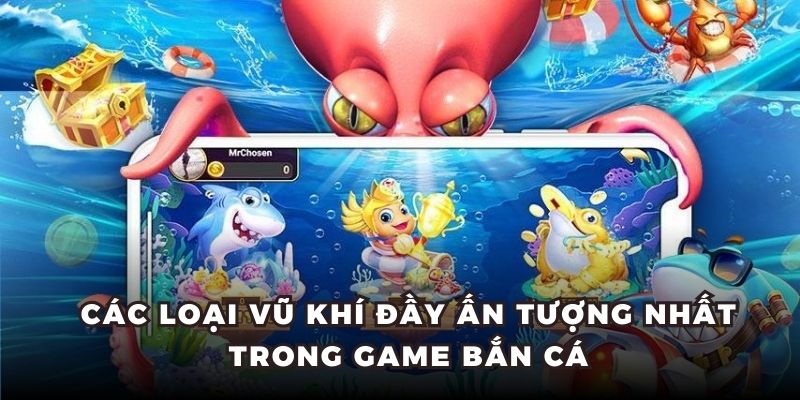 Bắn Cá Nhân Ngư - Thế Giới Đại Dương Chuyên Nghiệp Tại Nohu90 6 Các loại vũ khí đầy ấn tượng nhất trong game bắn cá