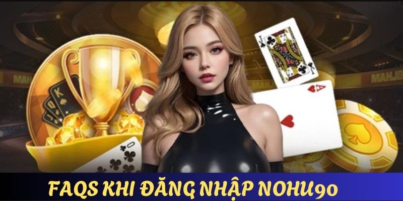 Đăng Nhập Nohu90 - An Toàn Với 3 Bước Thực Hiện Căn Bản 7 FAQs -Một số thông tin nổi trội khi đăng nhập
