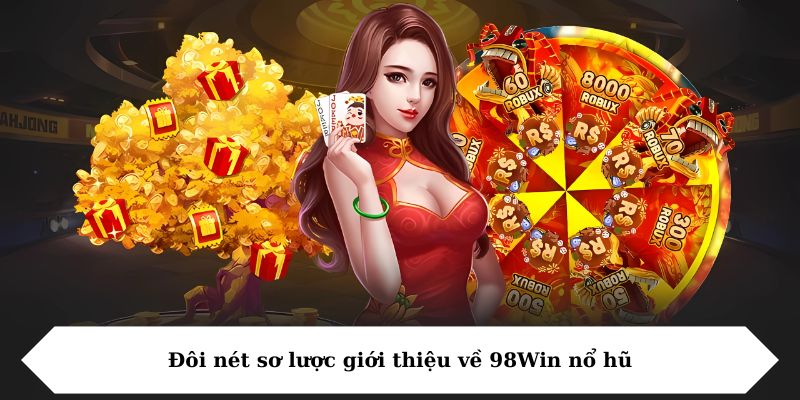 Nổ hũ 98Win - Thiên Đường Cá Cược Săn Jackpot Hot 2025 5 Đôi nét sơ lược giới thiệu về 98Win nổ hũ